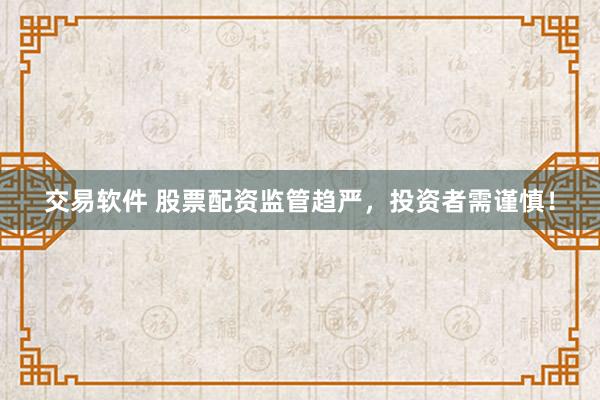 交易软件 股票配资监管趋严，投资者需谨慎！