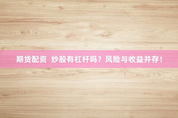 期货配资  炒股有杠杆吗？风险与收益并存！
